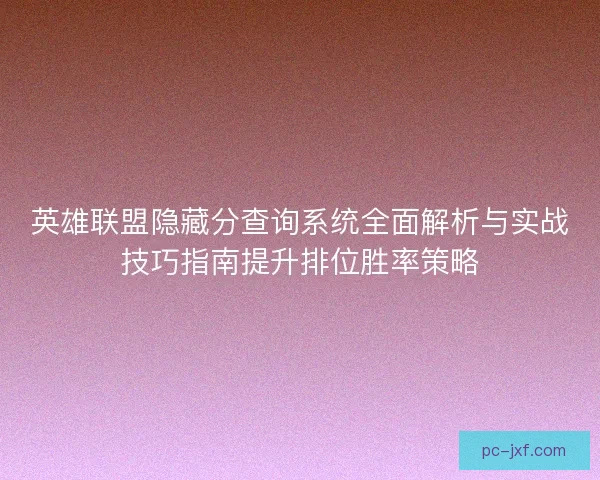 英雄联盟隐藏分查询系统全面解析与实战技巧指南提升排位胜率策略